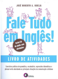 Fale Tudo em Inglês. Livro de Atividades. Exercícios Práticos de Gramática, Vocabulário, Expressões Idiomáticas e Phrasal Verbs Abordando as Principais Situações da Comunicação Cotidiana